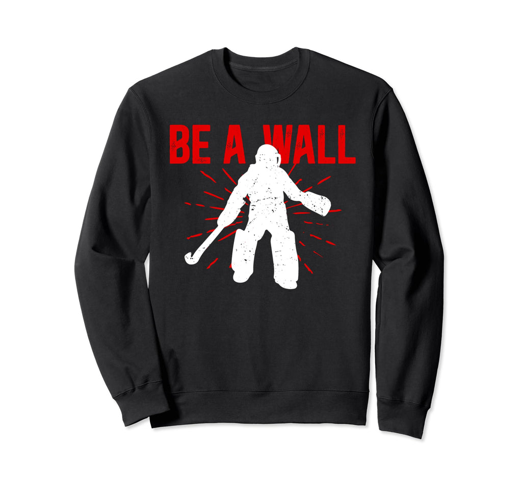 Be Wall Field Hockey Goalie Field Hockey Sweatshirt - Graphic Print Unisex - T-Shirt, Sweatshirt, Hoodie