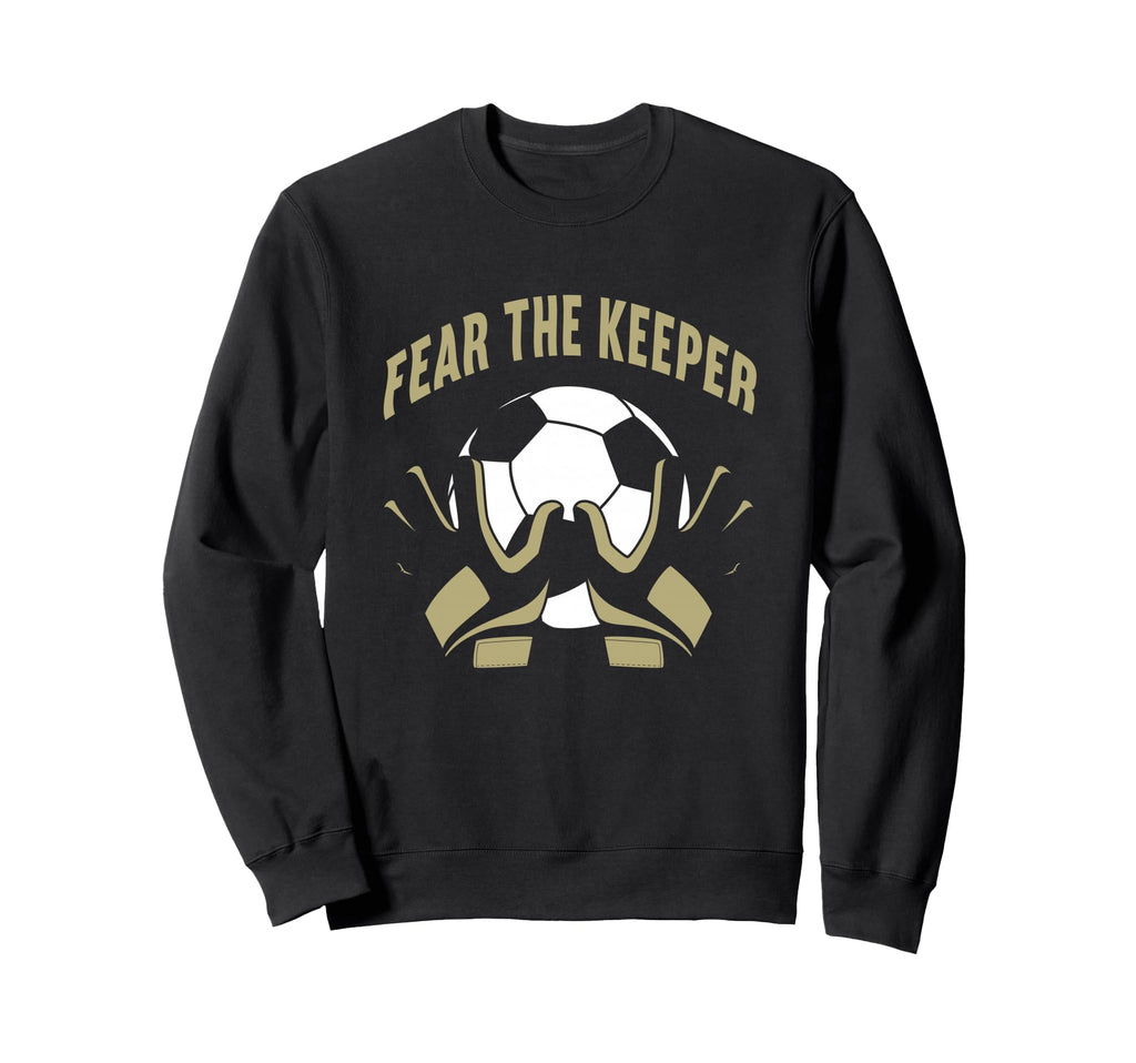 Fear Goalkeeper Soccer Football Sweatshirt - Casual Everyday Wear Unisex - T-Shirt, Sweatshirt, Hoodie