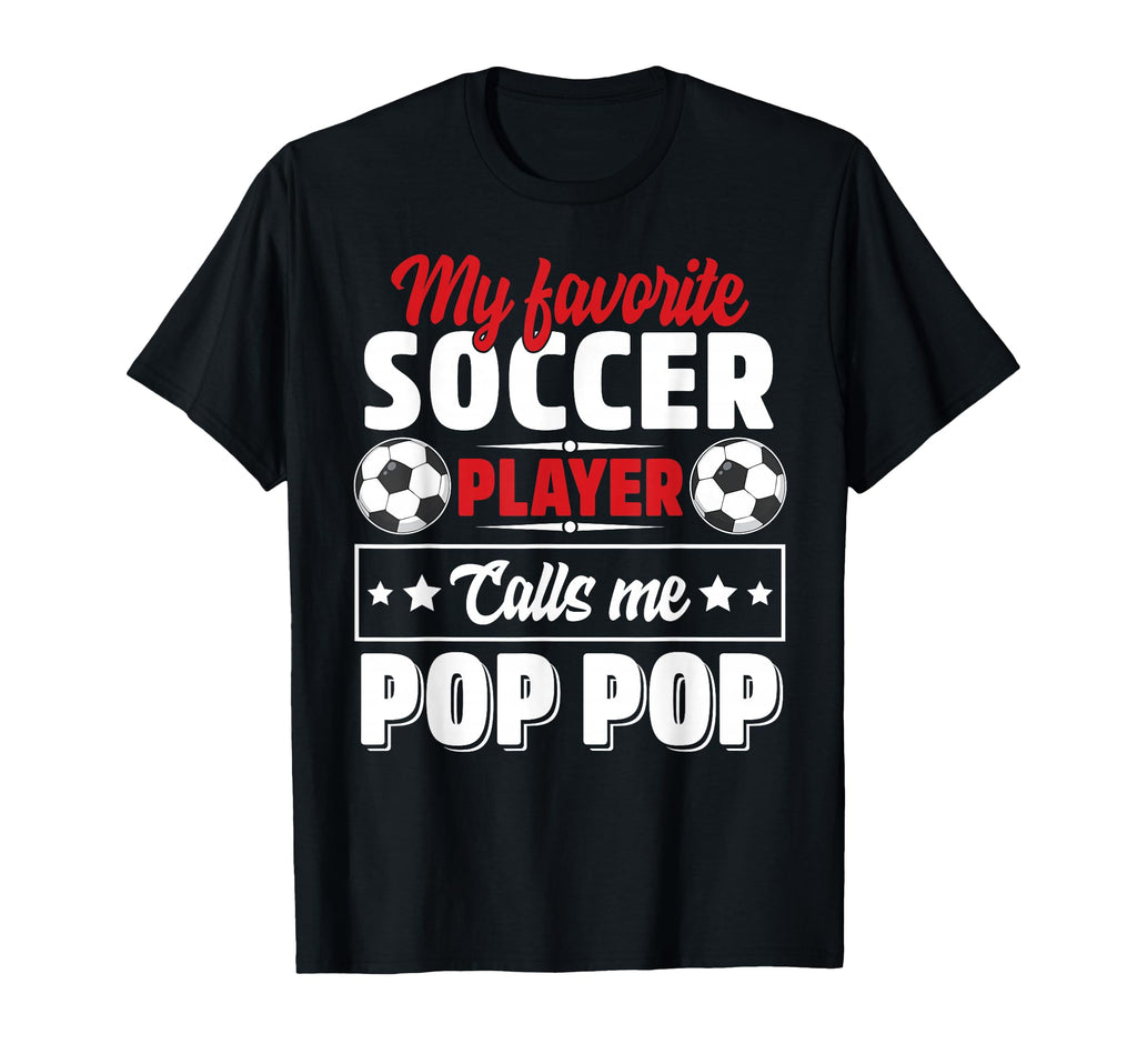 My Favorite Soccer Player Calls Me Pop Pop T-Shirt - Graphic Print Unisex - T-Shirt, Sweatshirt, Hoodie