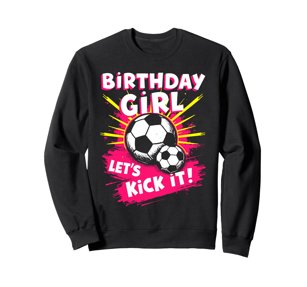 Birthday Lets Kick It Bday Soccer Sweatshirt - Unique Graphic for Adults - T-Shirt, Sweatshirt, Hoodie