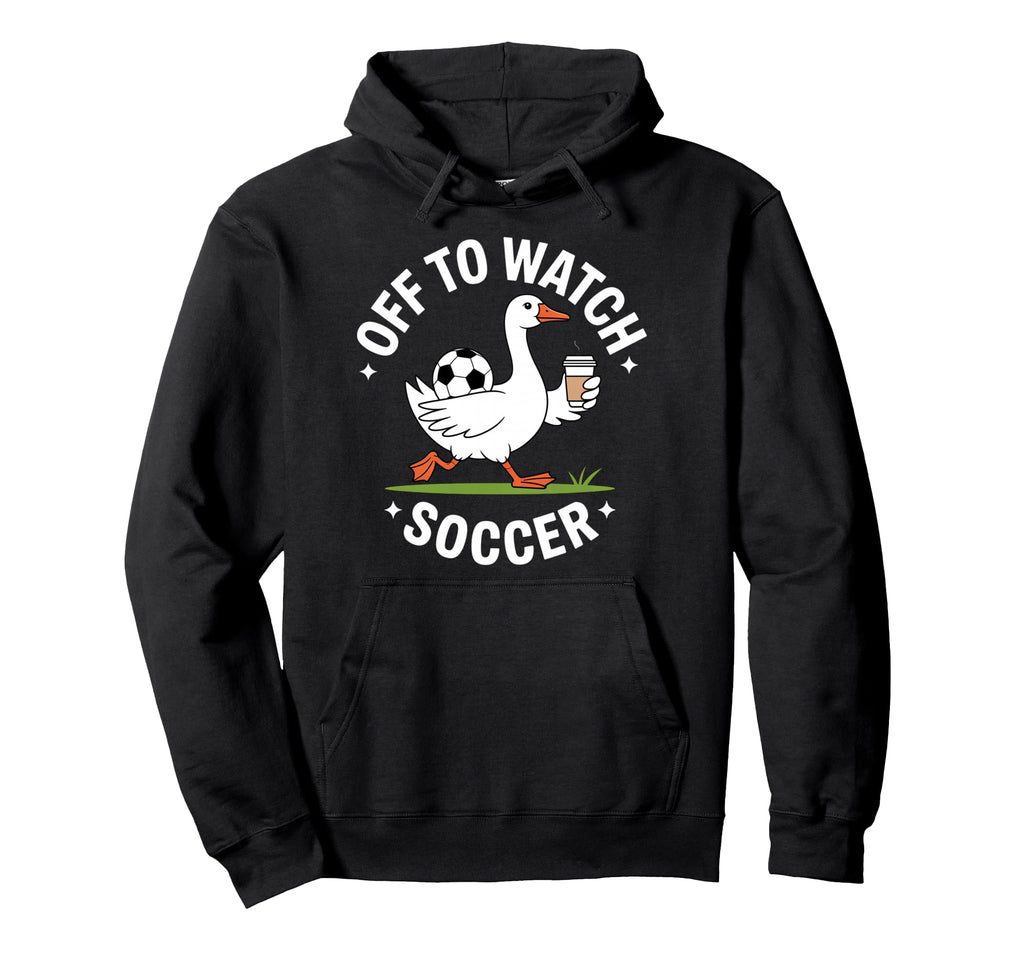 Off To Watch Soccer Goose Coffee Funny Hoodie - Fun Novelty Design Unisex - T-Shirt, Sweatshirt, Hoodie