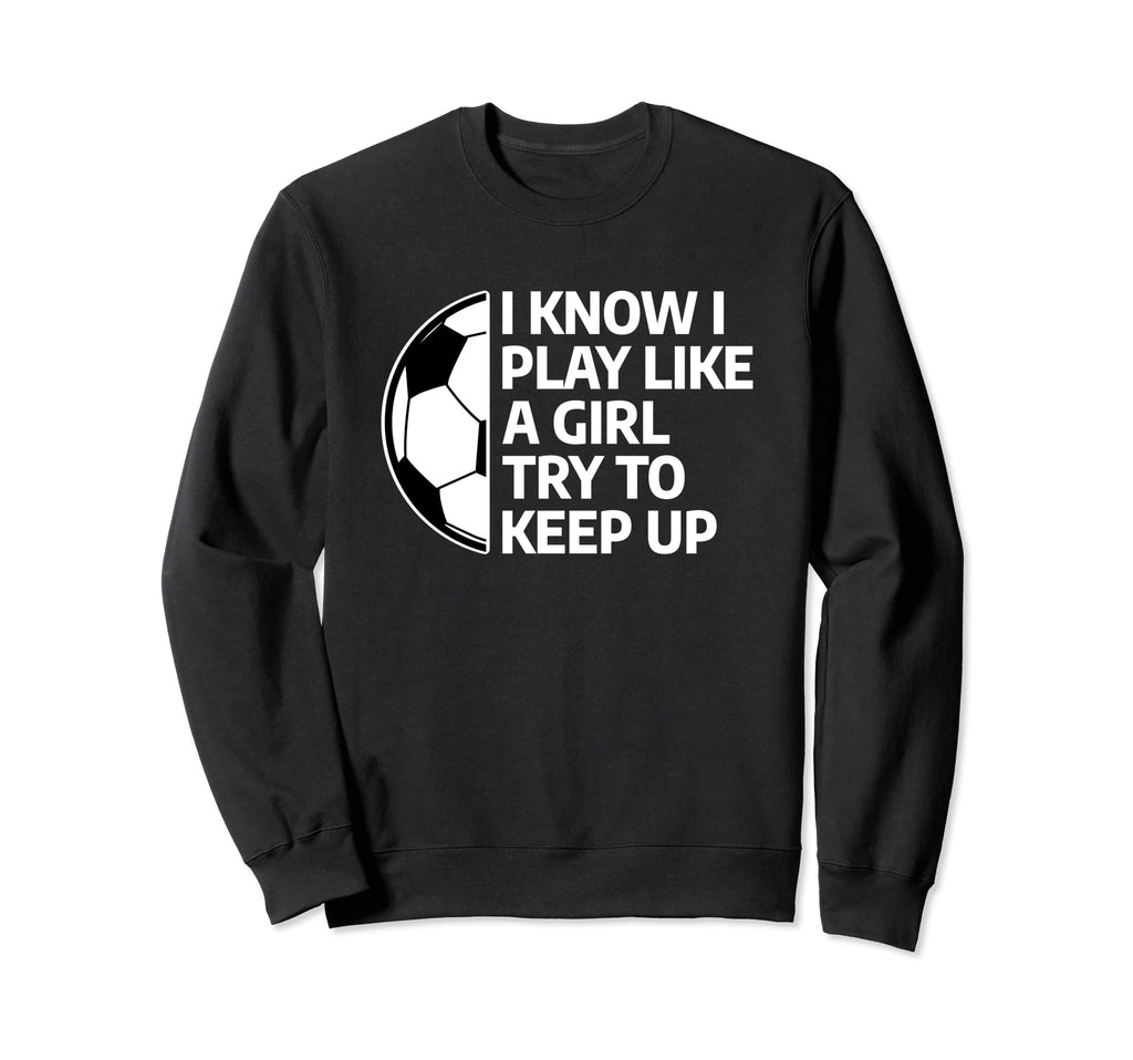 I Know I Play Like Try To Keep Up Sweatshirt - Custom Art Print Men Women - T-Shirt, Sweatshirt, Hoodie