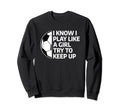 I Know I Play Like Try To Keep Up Sweatshirt - Custom Art Print Men Women - T-Shirt, Sweatshirt, Hoodie
