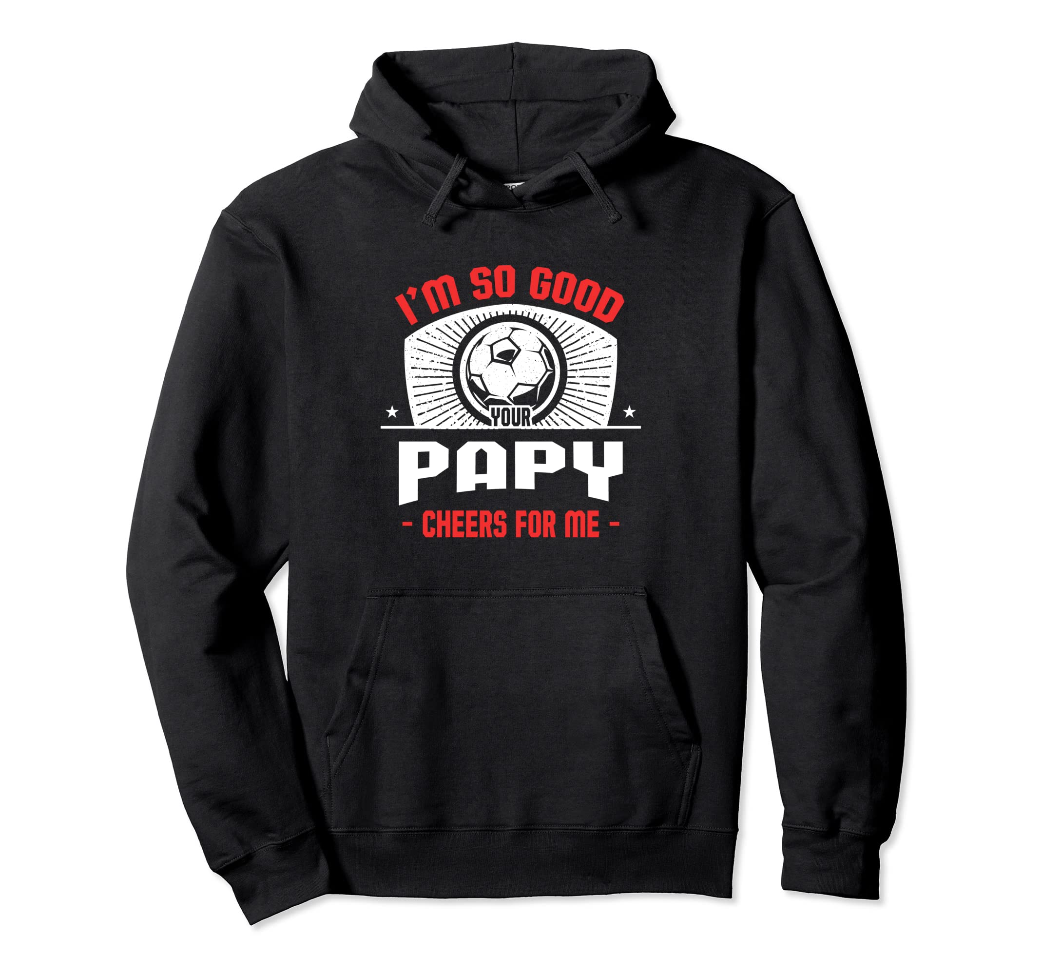 Im Good Your Papy Cheers Me Funny Hoodie - Fun Novelty Design Unisex - T-Shirt, Sweatshirt, Hoodie