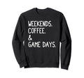 Weekends Coffee And Game Days Funny Sweatshirt - Aesthetic Graphic Unisex - T-Shirt, Sweatshirt, Hoodie