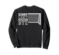 Funny Cant Soccer Bye Sweatshirt - Trendy Graphic for Adults - T-Shirt, Sweatshirt, Hoodie
