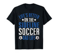 Lifes Better Sideline Soccer Dad T-Shirt - Casual Everyday Wear Men Women - T-Shirt, Sweatshirt, Hoodie