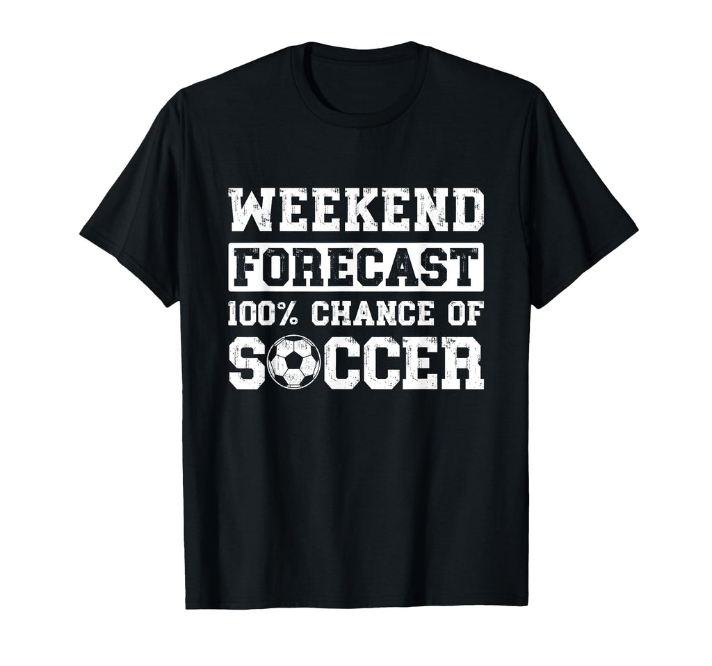 Weekend Forecast 100 Chance Soccer T-Shirt - Novelty Apparel for Adults - T-Shirt, Sweatshirt, Hoodie