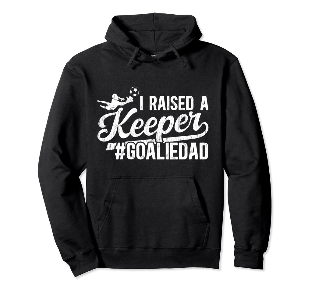 I Raised Keeper Soccer Goalie Dad Soccer Hoodie - Custom Art Print Unisex - T-Shirt, Sweatshirt, Hoodie