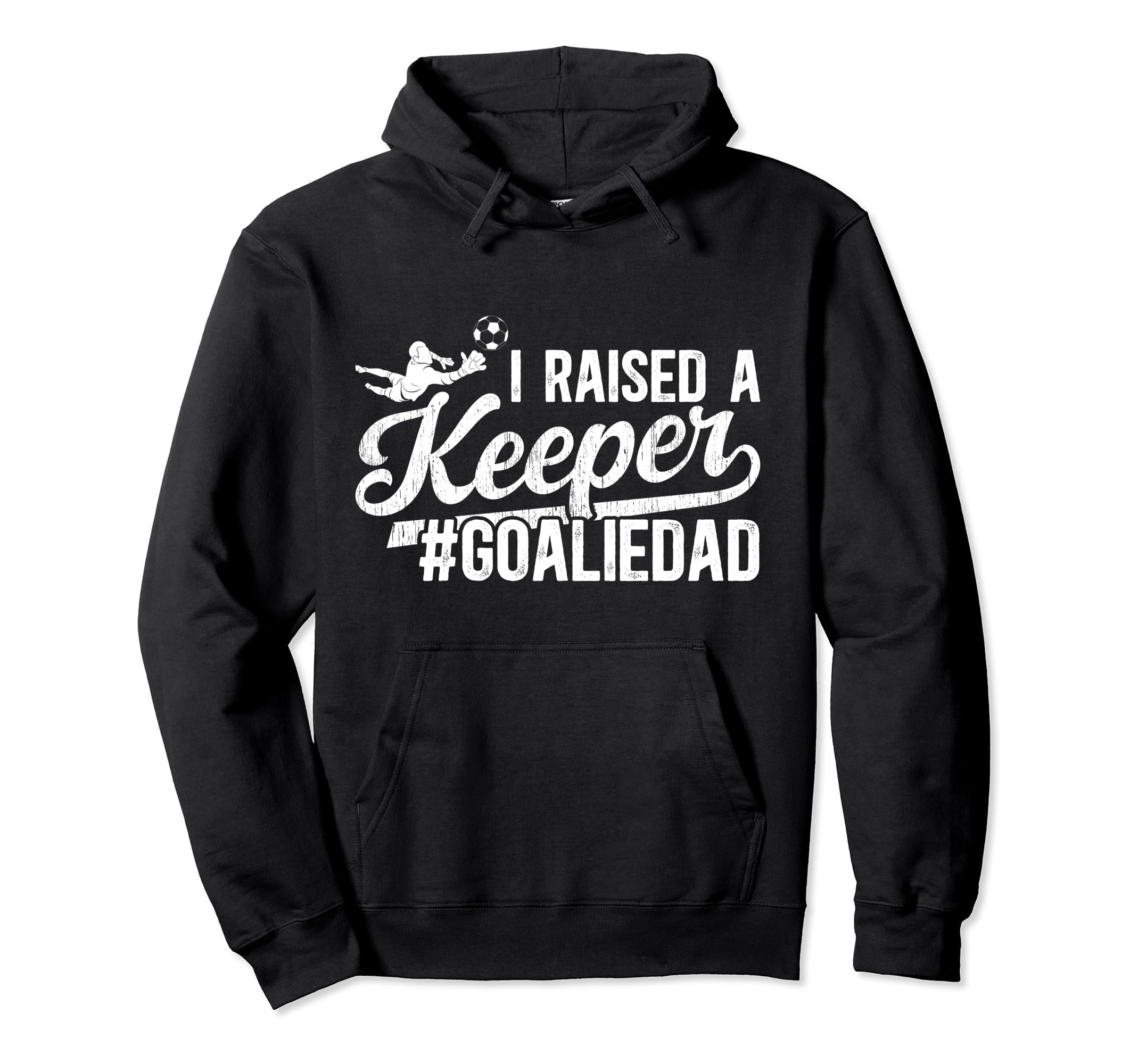 I Raised Keeper Soccer Goalie Dad Hoodie - Streetwear Style Men Women - T-Shirt, Sweatshirt, Hoodie