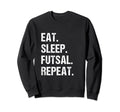 Eat Sleep Futsal Repeat Indoor Sweatshirt - Unique Graphic for Adults - T-Shirt, Sweatshirt, Hoodie