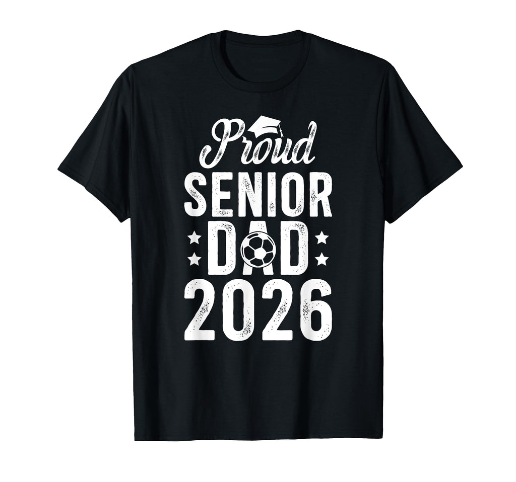 Proud Soccer Senior Dad 2026 Soccer T-Shirt - Unique Graphic for Adults - T-Shirt, Sweatshirt, Hoodie