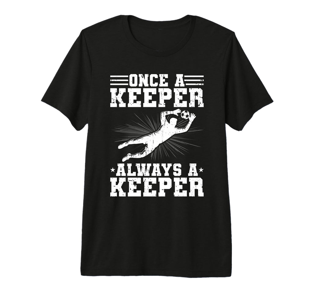 Once Keeper Always Keeper Soccer Goalie T-Shirt - Minimalist Print Unisex - T-Shirt, Sweatshirt, Hoodie