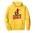 Be Goals Soccer Player Soccer Hoodie - Custom Art Print for Adults - T-Shirt, Sweatshirt, Hoodie