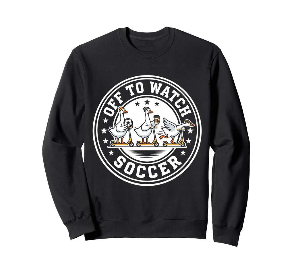 Off To Watch Soccer Silly Sweatshirt - Casual Everyday Wear for Adults - T-Shirt, Sweatshirt, Hoodie