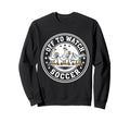 Off To Watch Soccer Silly Sweatshirt - Casual Everyday Wear for Adults - T-Shirt, Sweatshirt, Hoodie