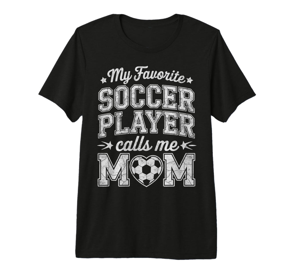 My Favorite Soccer Player Calls Me Mom T-Shirt - Novelty Apparel Men Women - T-Shirt, Sweatshirt, Hoodie