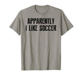 Apparently I Like Soccer Soccer Season T-Shirt - Novelty Apparel Men Women - T-Shirt, Sweatshirt, Hoodie