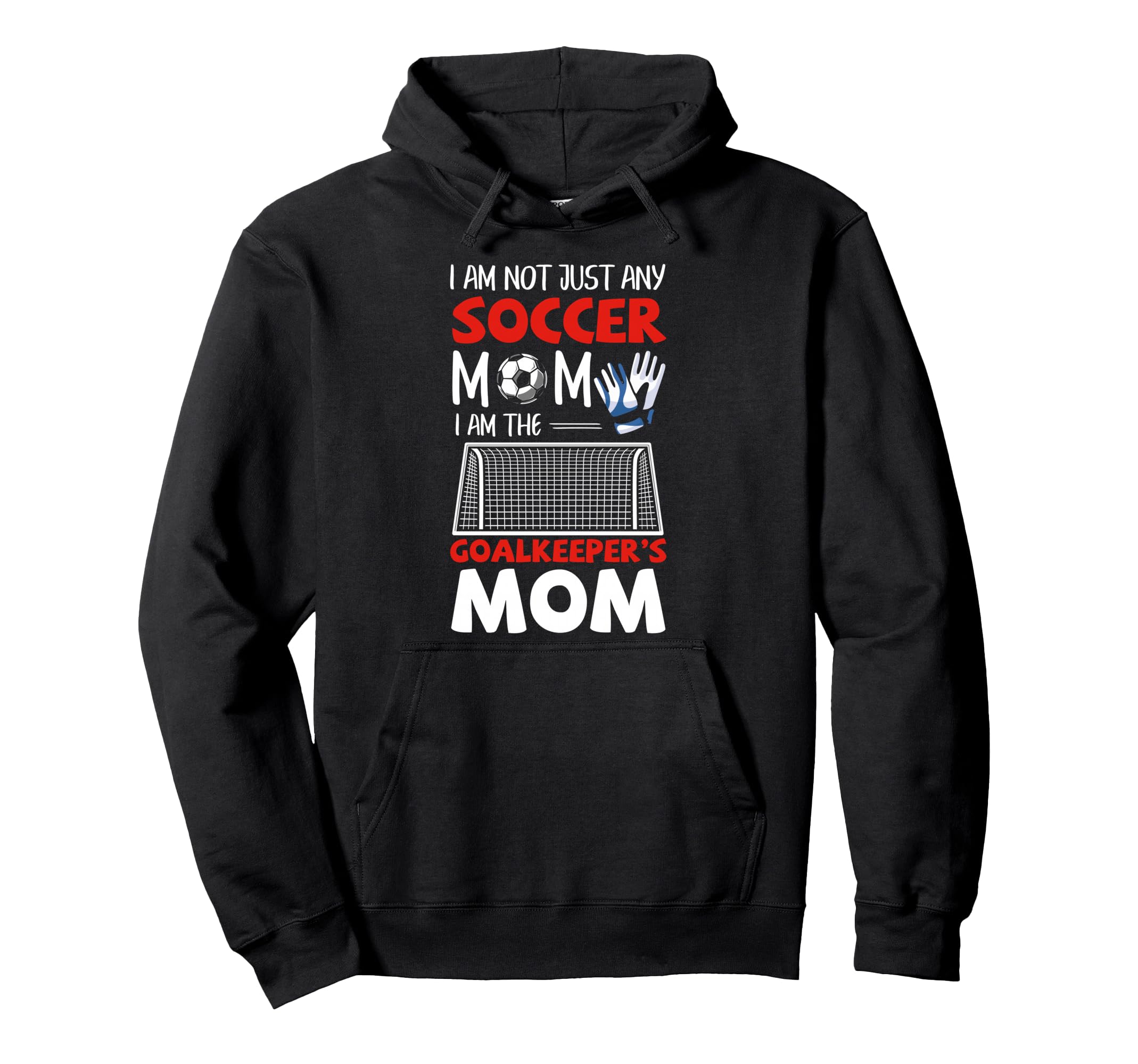 Goalkeeper Mom Soccer Goalie Mothers Hoodie - Streetwear Style Men Women - T-Shirt, Sweatshirt, Hoodie