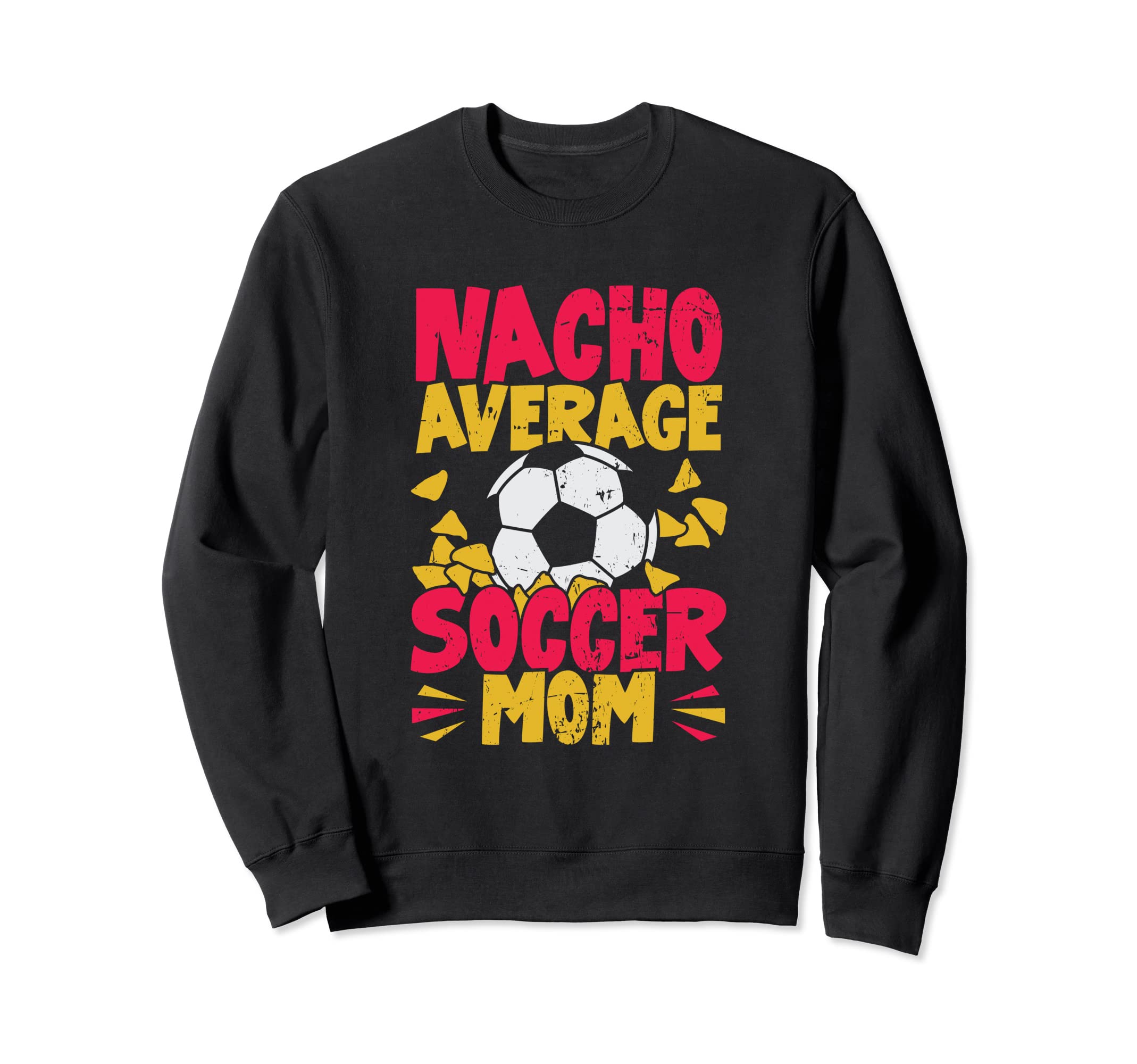 Nacho Average Soccer Mom Sweatshirt - Streetwear Style Unisex - T-Shirt, Sweatshirt, Hoodie