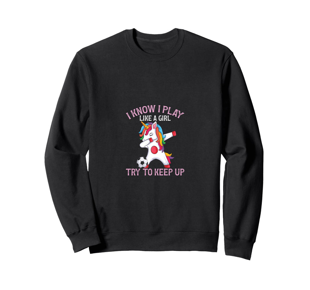 Soccer Funny I Play Like Try To Keep Up Sweatshirt - Novelty Apparel Unisex - T-Shirt, Sweatshirt, Hoodie