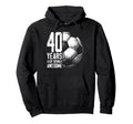 40Th Birthday Soccer Player Football 40 Hoodie - Fun Novelty Design Unisex - T-Shirt, Sweatshirt, Hoodie