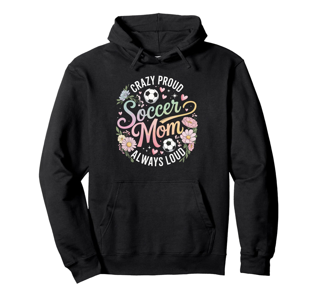 Crazy Proud Soccer Mom Always Loud Hoodie - Fun Novelty Design for Adults - T-Shirt, Sweatshirt, Hoodie