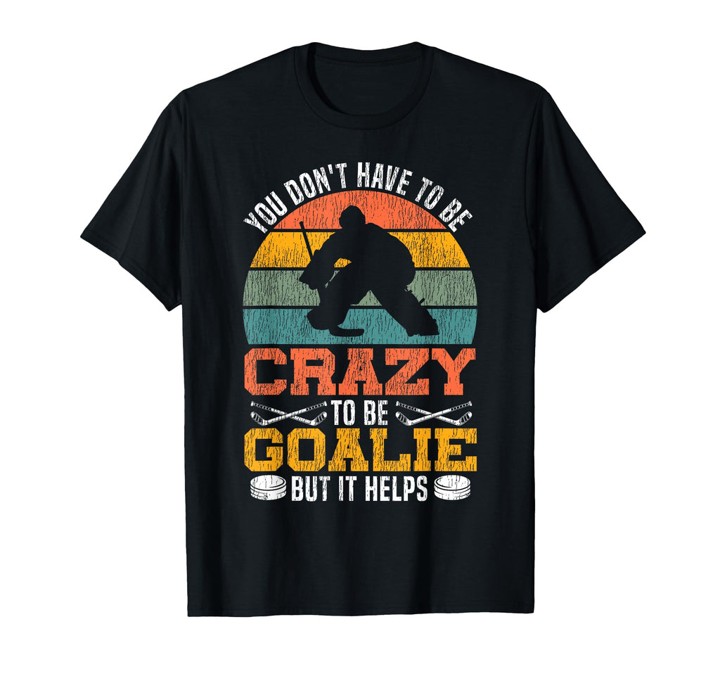 Ice Hockey Goalie Goalkeeper You T-Shirt - Fun Novelty Design Men Women - T-Shirt, Sweatshirt, Hoodie