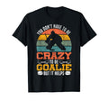 Ice Hockey Goalie Goalkeeper You T-Shirt - Fun Novelty Design Men Women - T-Shirt, Sweatshirt, Hoodie