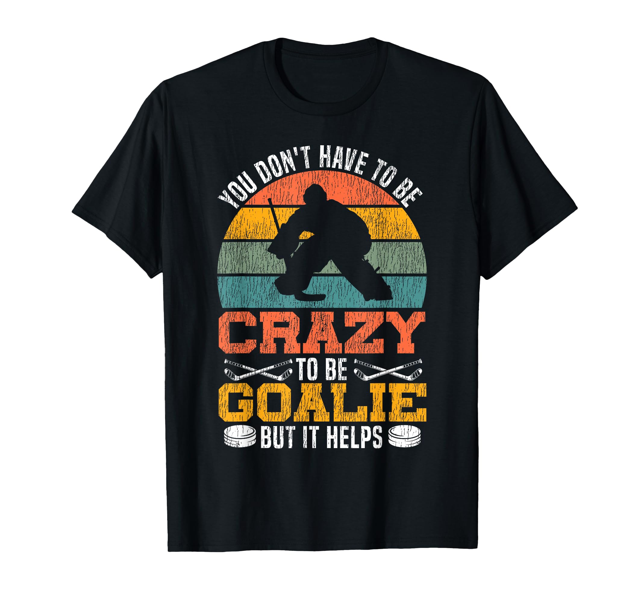 Ice Hockey Goalie Goalkeeper You T-Shirt - Fun Novelty Design Men Women - T-Shirt, Sweatshirt, Hoodie