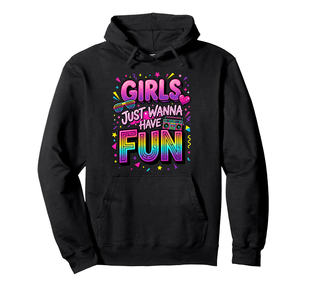 Just Wanna Have Fun 80S Hoodie - Unique Graphic Men Women - T-Shirt, Sweatshirt, Hoodie