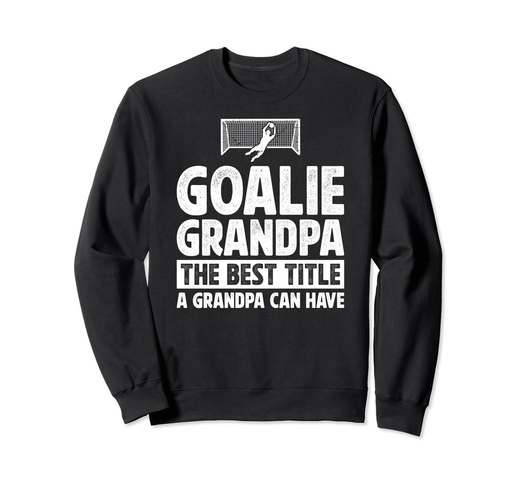 Soccer Goalie Grandpa Best Sweatshirt - Casual Everyday Wear for Adults - T-Shirt, Sweatshirt, Hoodie