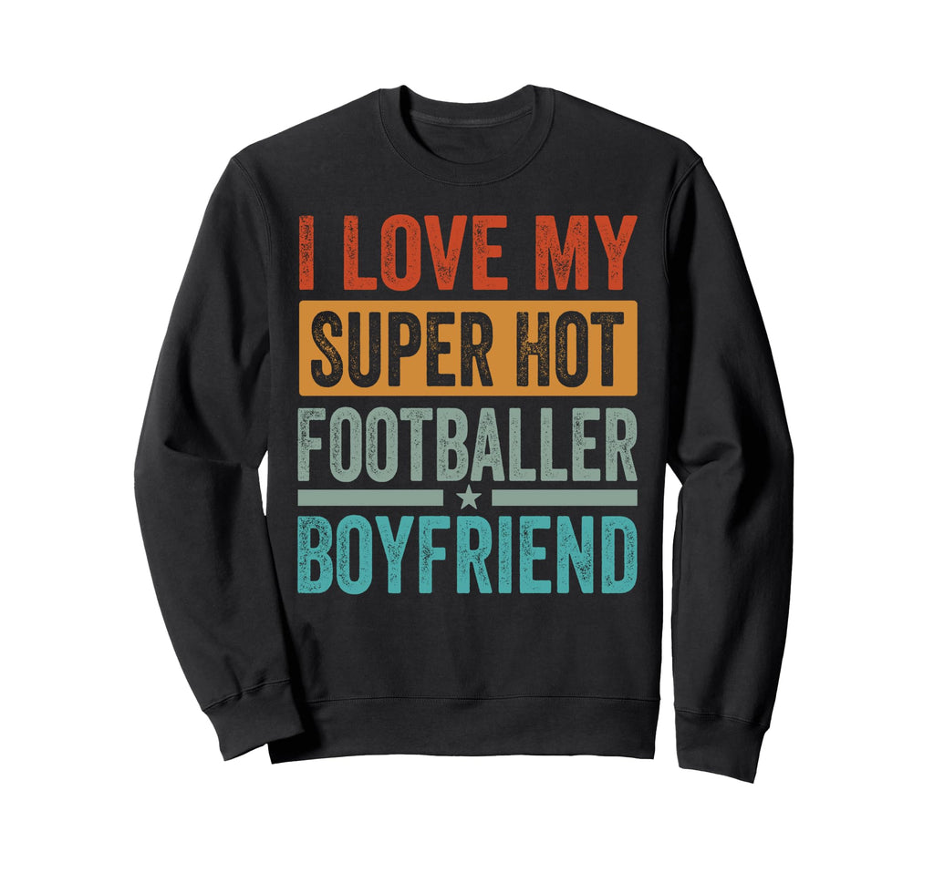 I Love My Super Hot Footballer Sweatshirt - Streetwear Style Unisex - T-Shirt, Sweatshirt, Hoodie
