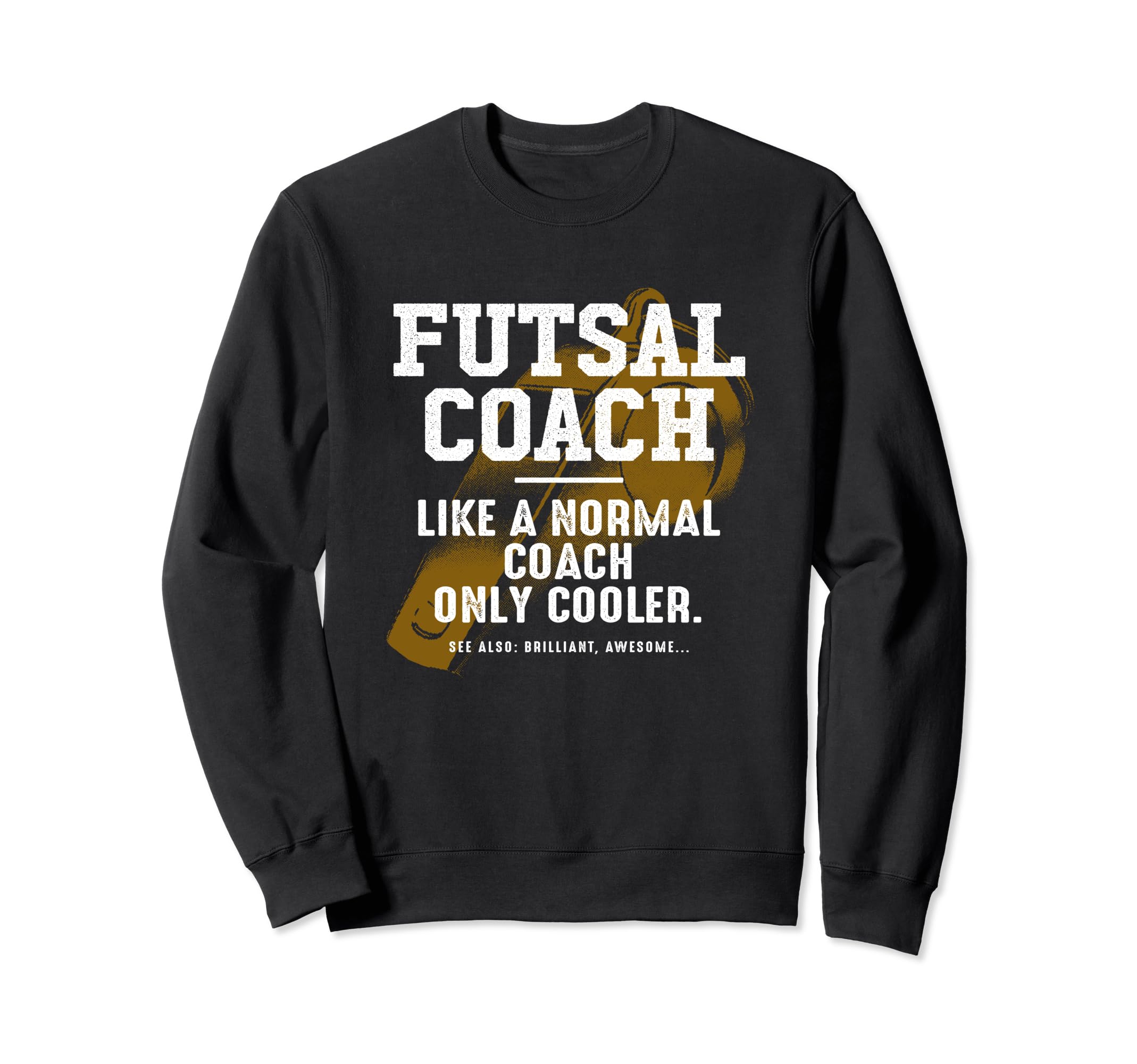 Futsal Coach Like Normal Coach Indoor Sweatshirt - Novelty Apparel Unisex - T-Shirt, Sweatshirt, Hoodie