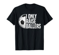 Soccer Dad Soccer Mom I Only Raise Ballers T-Shirt - Trendy Graphic Unisex - T-Shirt, Sweatshirt, Hoodie