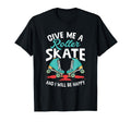 Give Me Roller Skate Skates Roller T-Shirt - Aesthetic Graphic Men Women - T-Shirt, Sweatshirt, Hoodie
