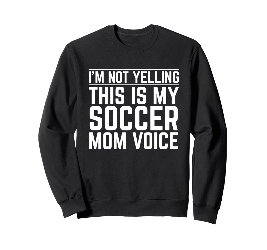 Im Not Yelling This Is My Soccer Sweatshirt - Custom Art Print Men Women - T-Shirt, Sweatshirt, Hoodie