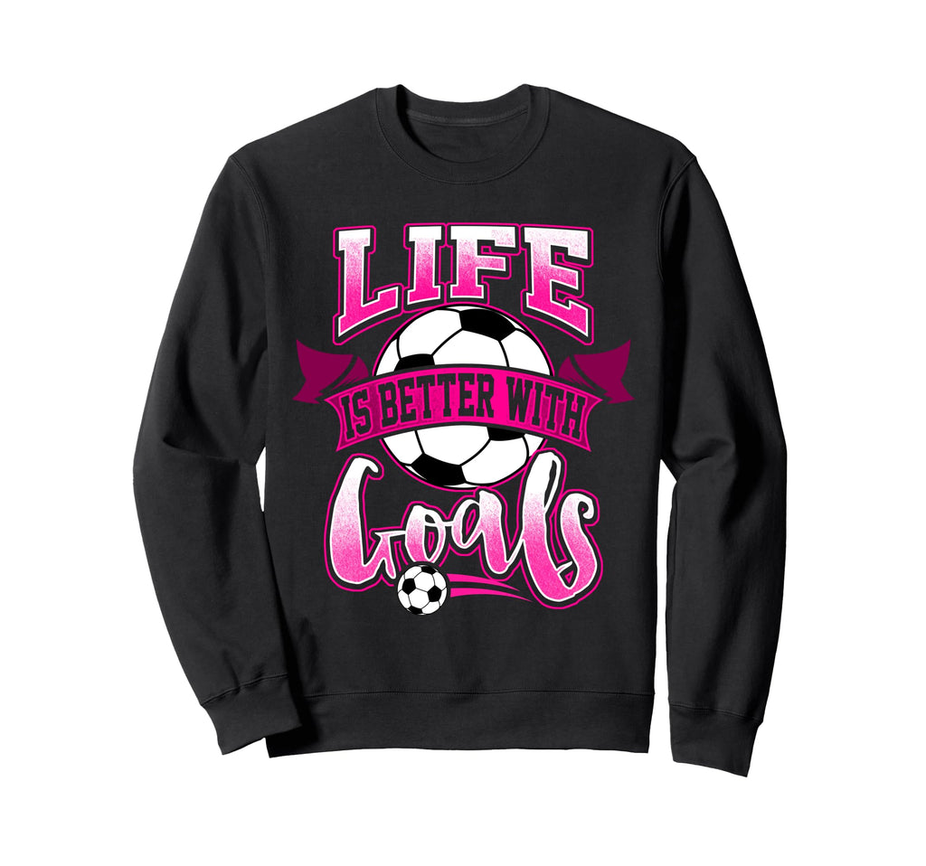 Soccer Daughter Life Is Better Goals Sweatshirt - Unique Graphic Men Women - T-Shirt, Sweatshirt, Hoodie