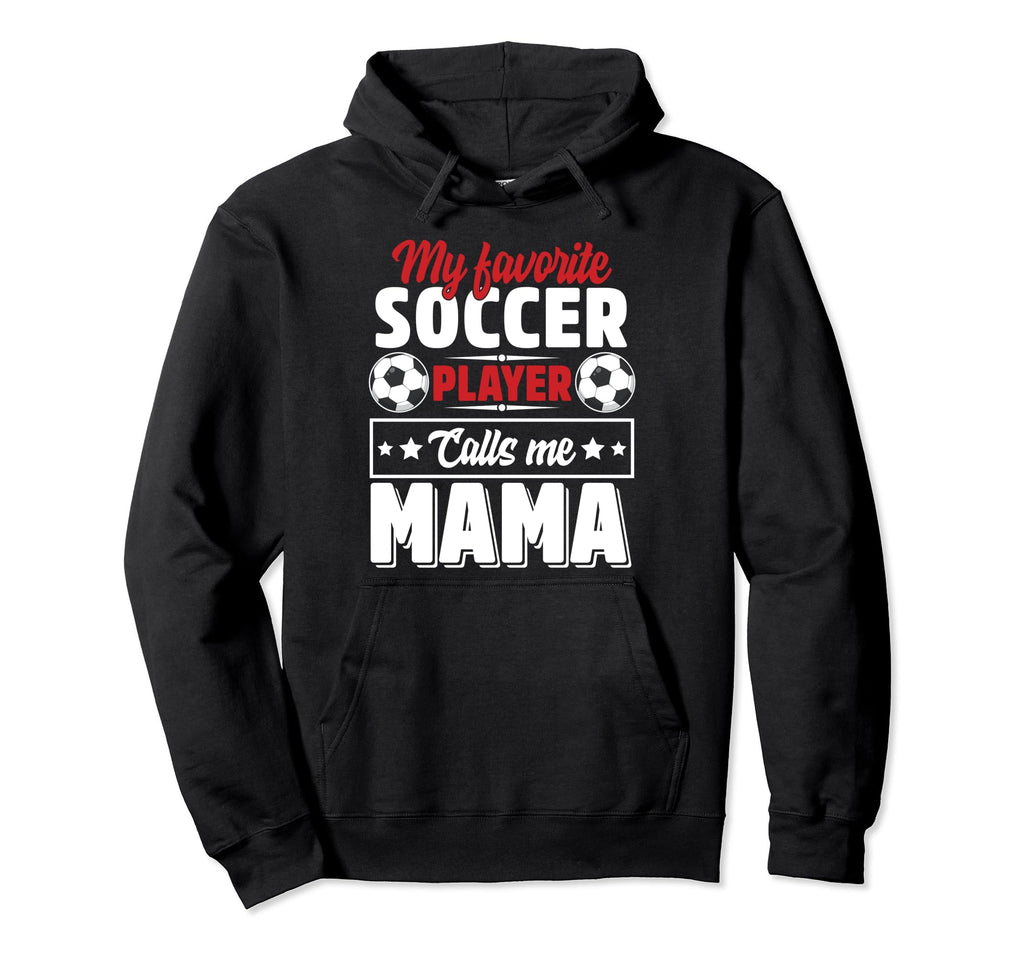 My Favorite Soccer Player Calls Me Mama Hoodie - Streetwear Style Unisex - T-Shirt, Sweatshirt, Hoodie