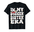 My Soccer Sister Era Groovy Soccer T-Shirt - Novelty Apparel Men Women - T-Shirt, Sweatshirt, Hoodie