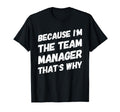 Because Im Team Manager Thats Why Funny T-Shirt - Unique Graphic Unisex - T-Shirt, Sweatshirt, Hoodie