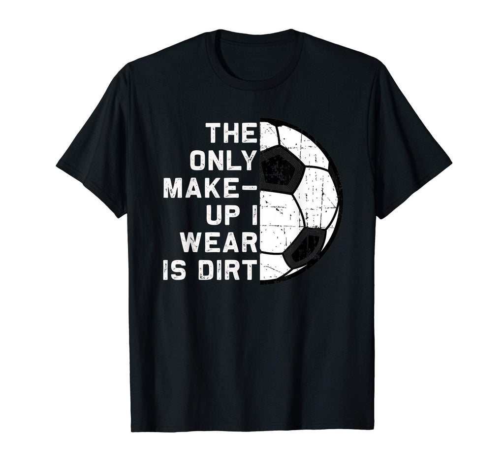 Only Makeup I Wear Is Dirt Soccer T-Shirt - Minimalist Print for Adults - T-Shirt, Sweatshirt, Hoodie