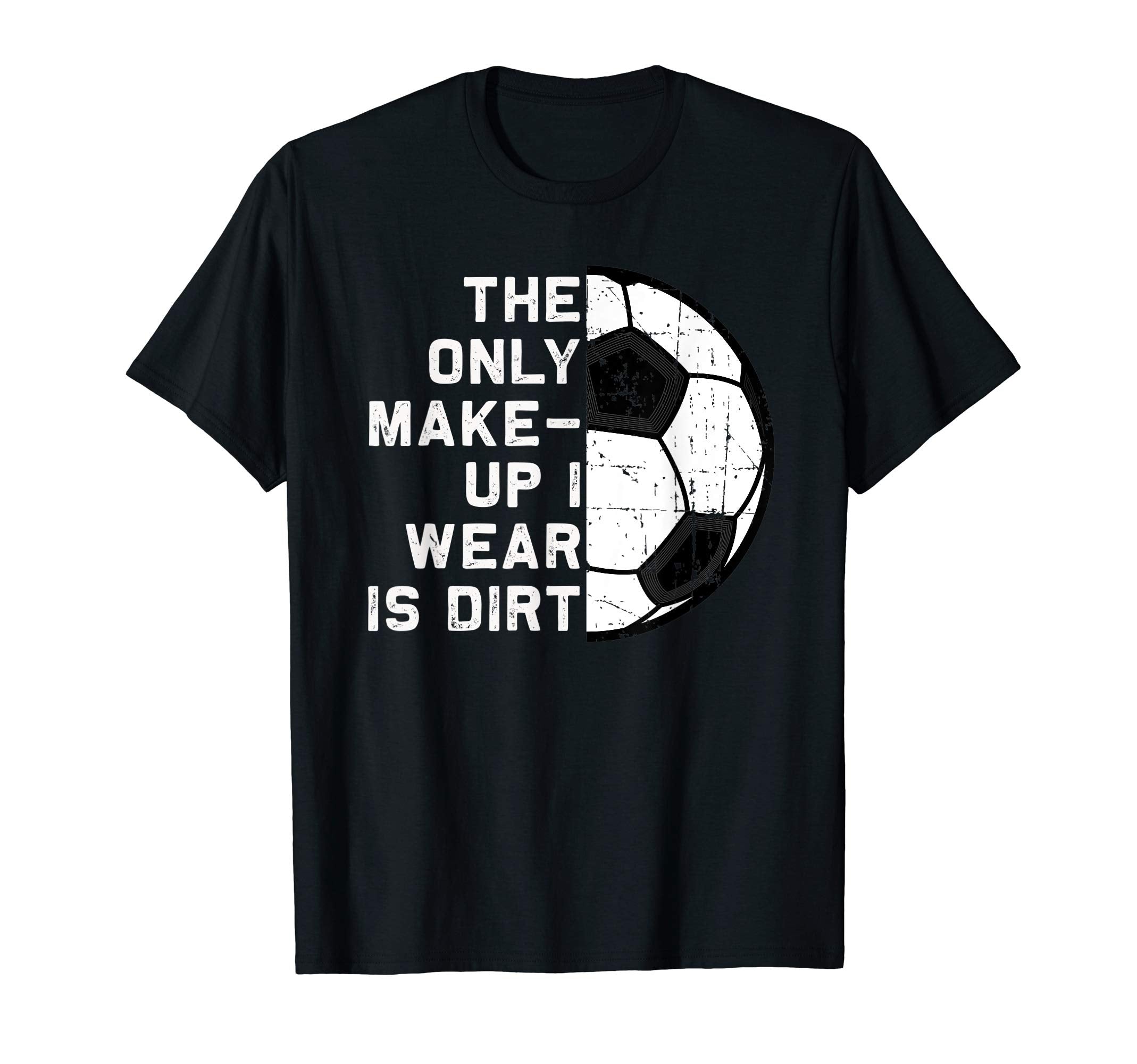 Only Makeup I Wear Is Dirt Soccer T-Shirt - Minimalist Print for Adults - T-Shirt, Sweatshirt, Hoodie