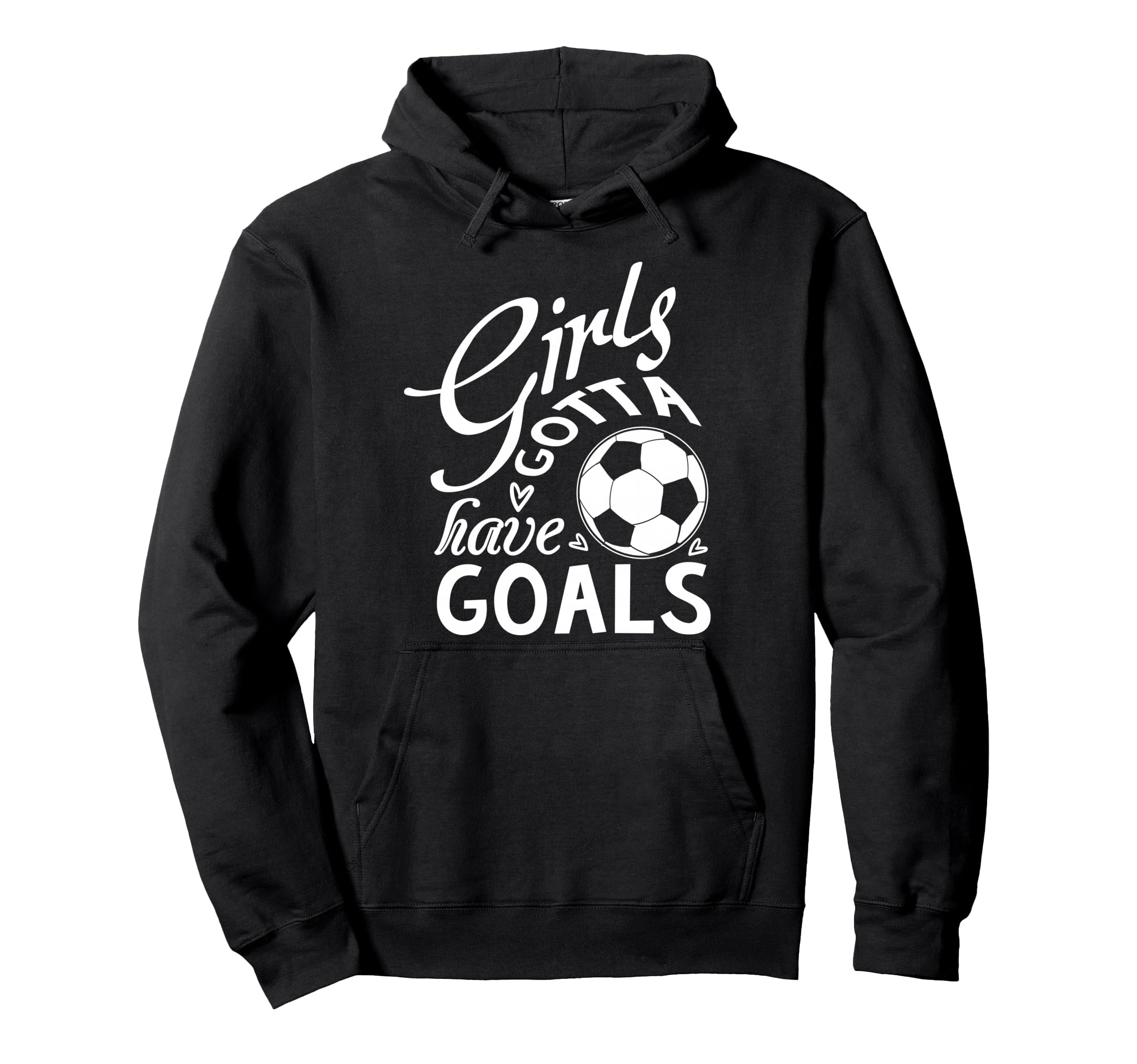 Gotta Have Goals Soccer Shirts Sayings Hoodie - Unique Graphic Men Women - T-Shirt, Sweatshirt, Hoodie