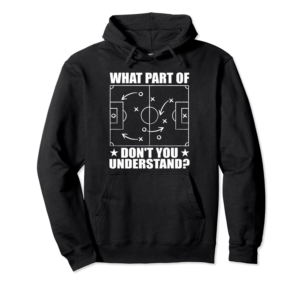 Funny What Part Soccer Dont You Understand Hoodie - Unique Graphic Unisex - T-Shirt, Sweatshirt, Hoodie
