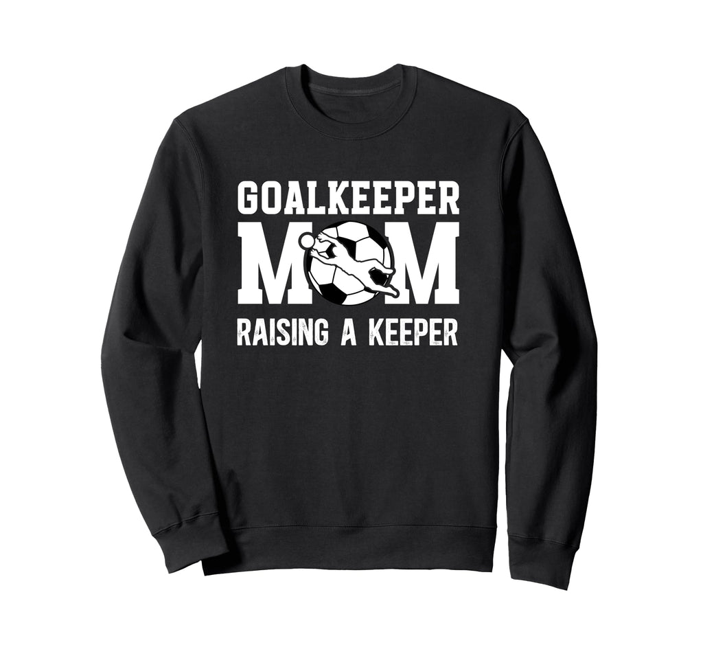 Soccer Goalkeeper Mom Raising Soccer Sweatshirt - Unique Graphic Unisex - T-Shirt, Sweatshirt, Hoodie