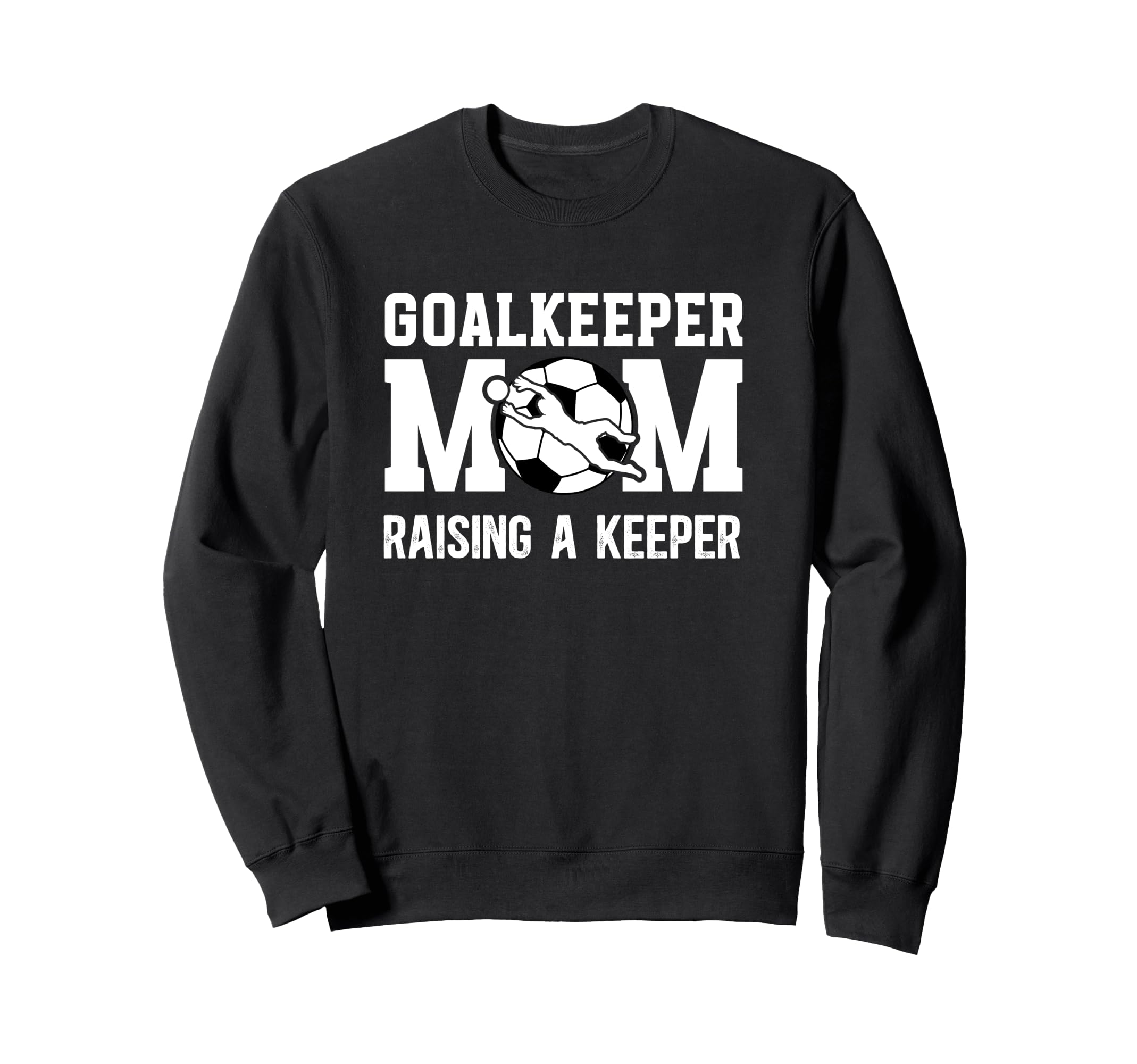 Soccer Goalkeeper Mom Raising Soccer Sweatshirt - Unique Graphic Unisex - T-Shirt, Sweatshirt, Hoodie