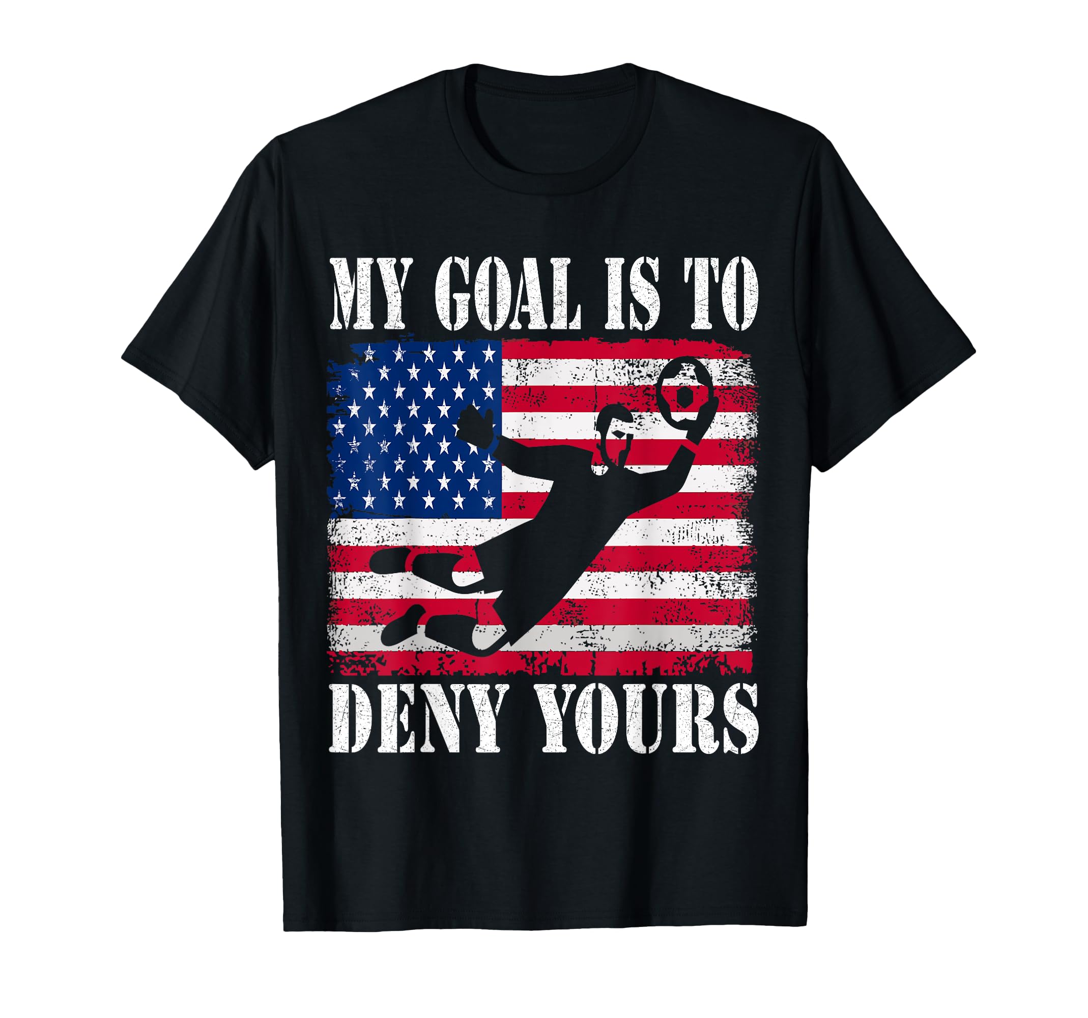 My Goal Is To Deny Yours Soccer Goalie T-Shirt - Unique Graphic for Adults - T-Shirt, Sweatshirt, Hoodie