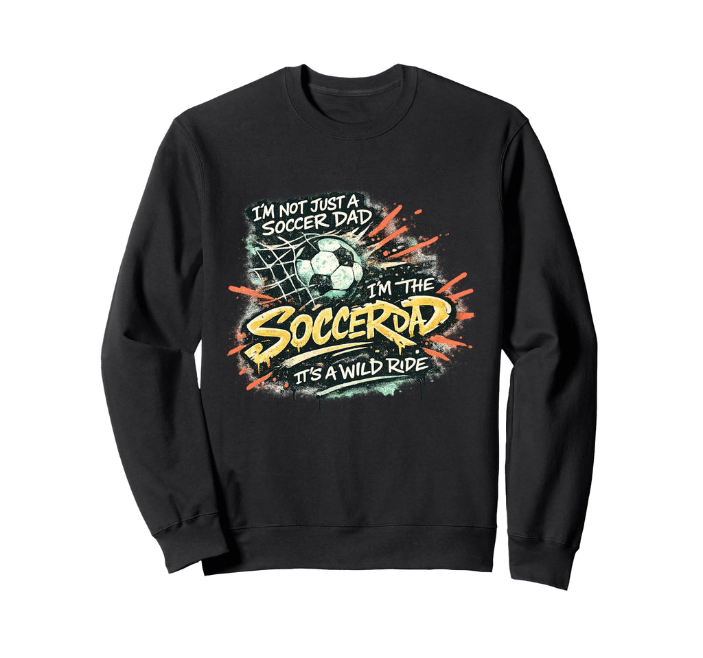 Im Not Just Soccer Dad Im Soccer Sweatshirt - Fun Novelty Design Men Women - T-Shirt, Sweatshirt, Hoodie