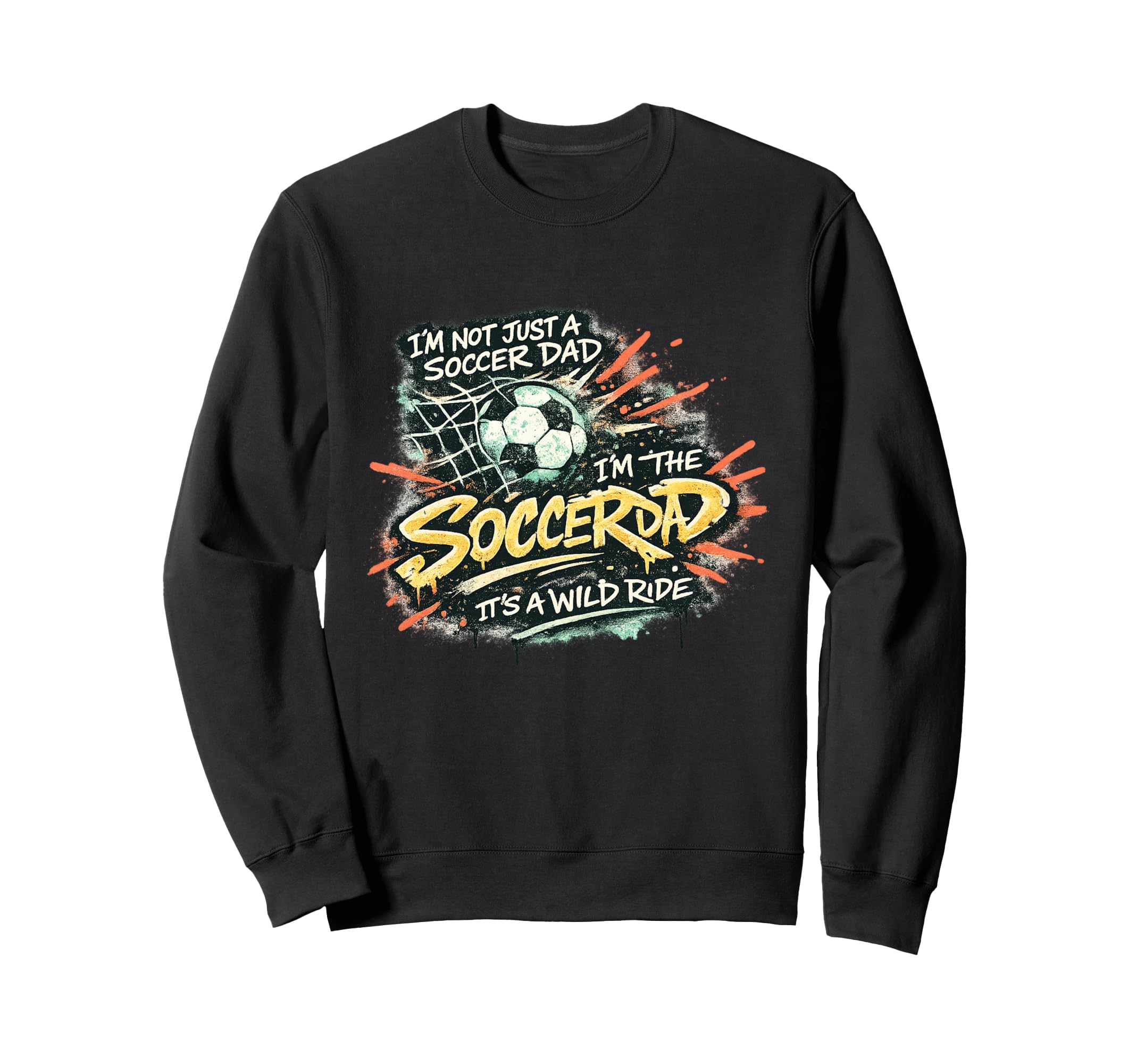 Im Not Just Soccer Dad Im Soccer Sweatshirt - Fun Novelty Design Men Women - T-Shirt, Sweatshirt, Hoodie